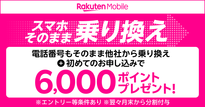 Rakuten Mobile スマホそのまま乗り換え 電話番号もそのまま他社から乗り換え＋初めてのお申し込みで6,000ポイントプレゼント！ ※エントリー等条件あり ※翌々月から分割付与