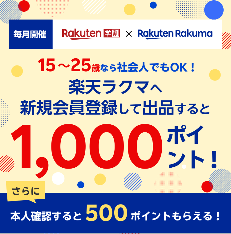 毎月開催 Rakuten学割 × Rakuten Rakuma 15〜25歳なら社会人でもOK！ 楽天ラクマへ新規会員登録して出品すると1,000ポイント！ さらに本人確認すると500ポイントもらえる！